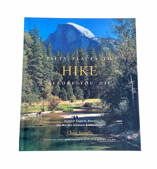 Fifty Places to Hike Before You Die: Outdoor Experts Share the World's Greatest Destinations