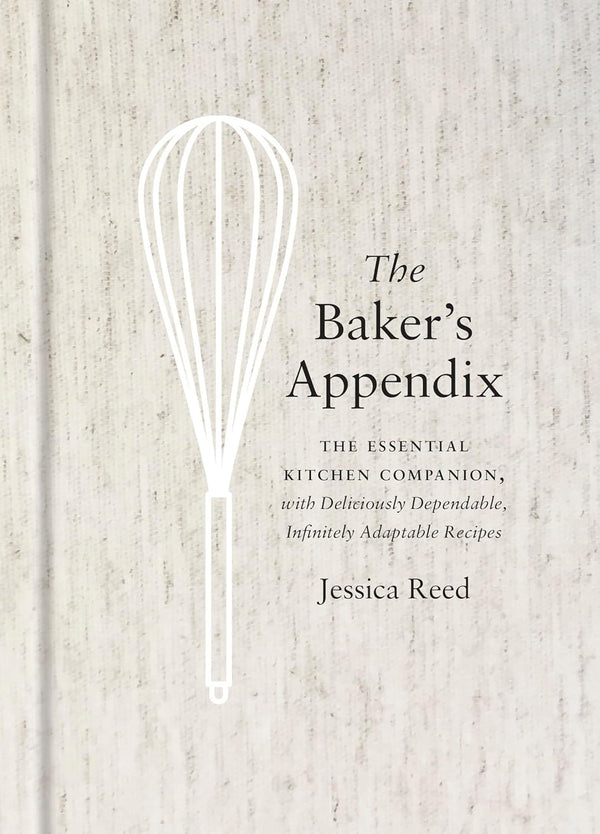The Baker's Appendix: The Essential Kitchen Companion, with Deliciously Dependable, Infinitely Adaptable Recipes