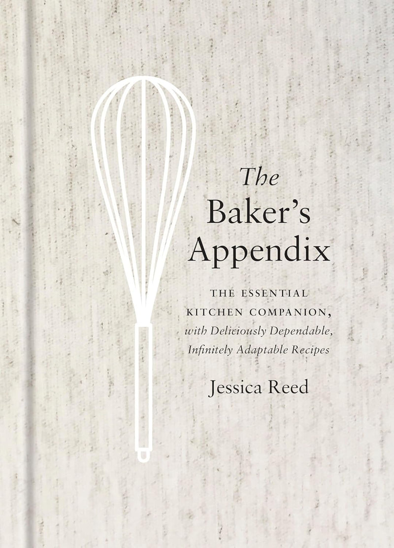 The Baker's Appendix: The Essential Kitchen Companion, with Deliciously Dependable, Infinitely Adaptable Recipes