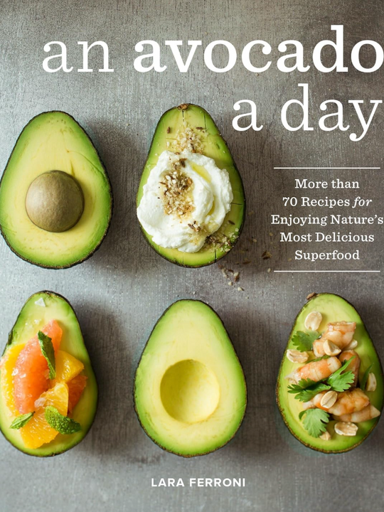 An Avocado a Day: More than 70 Recipes for Enjoying Nature's Most Delicious Superfood