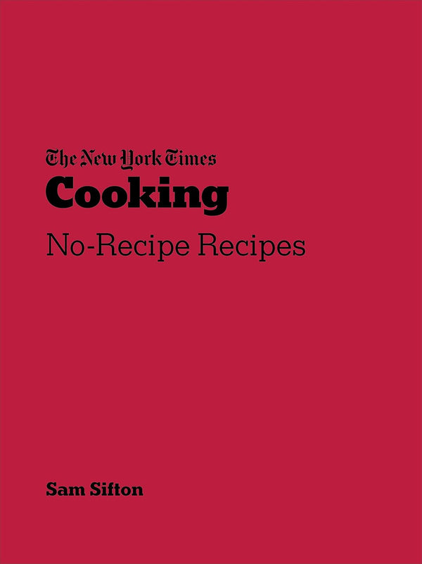 The New York Times Cooking NoRecipe Recipes [A Cookbook]